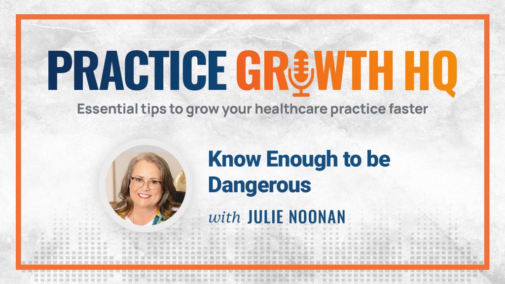 EP 41 Know Enough to be Dangerous With Julie Noonan Practice Growth HQ