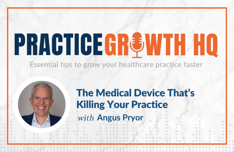 EP 116: The Medical Device That’s Killing Your Practice – With Angus Pryor