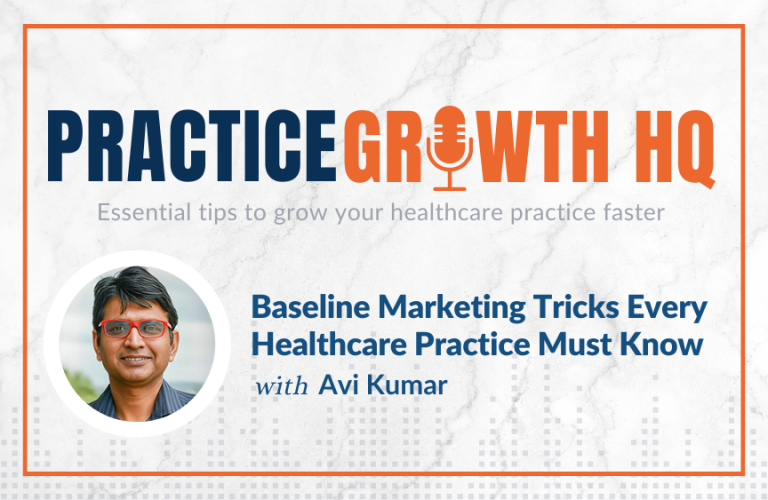 EP 117: Baseline Marketing Tricks Every Healthcare Practice Must Know – With Avi Kumar