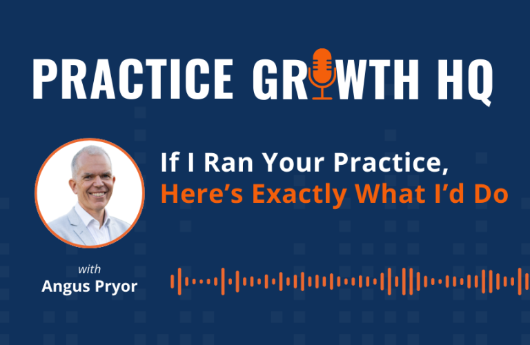 EP 144: If I Ran Your Practice, Here’s Exactly What I’d Do – With Angus Pryor 